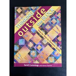 Thinking Outside the Block : Step by Step to Dynamic Quilts by Sandi Cummings...